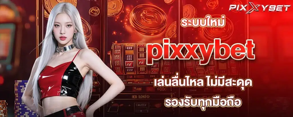 ระบบใหม่ pixxybet เล่นลื่นไหล ไม่มีสะดุด รองรับทุกมือถือ