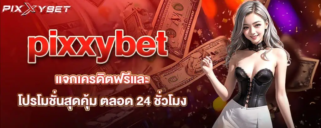 pixxybet แจกเครดิตฟรีและโปรโมชั่นสุดคุ้ม ตลอด 24 ชั่วโมง