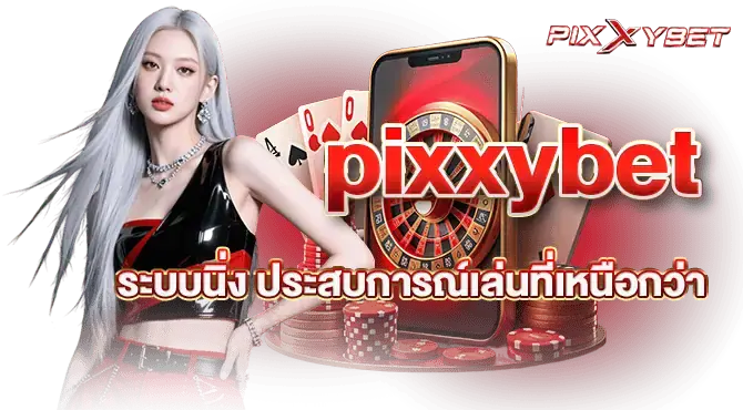 pixxybet ระบบนิ่ง ประสบการณ์เล่นที่เหนือกว่า