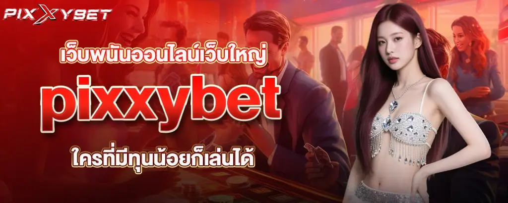 เว็บพนันออนไลน์เว็บใหญ่ pixxybet ใครที่มีทุนน้อยก็เล่นได้