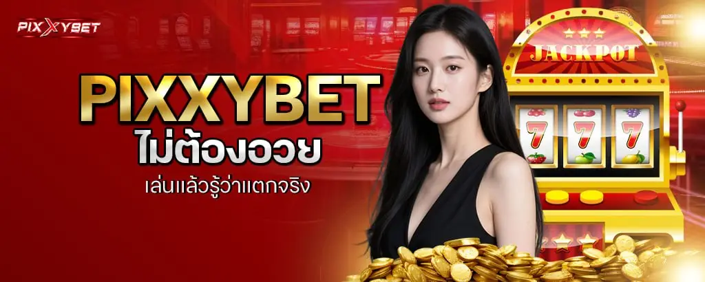 pixxybet ไม่ต้องอวย เล่นแล้วรู้ว่าแตกจริง